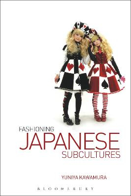 Fashioning Japanese Subcultures; Yuniya Kawamura; 2012