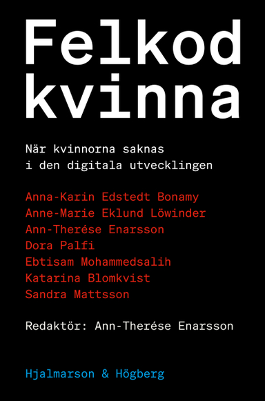 Felkod kvinna : när kvinnor saknas i den digitala utvecklingen; Anna-Karin Edstedt Bonamy, Anne-Marie Eklund Löwinder, Ann-Therése Enarsson, Dora Palfi, Ebtisam Mohammedsalih, Katarina Blomkvist, Sandra Mattsson; 2023