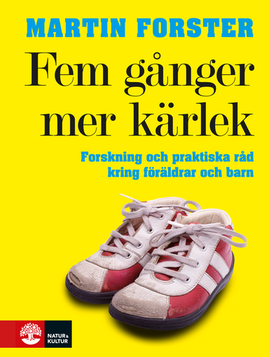 Fem gånger mer kärlek : forskning och praktiska råd för ett fungerande familjeliv : en bok till föräldrar med barn mellan 2 och 12 år; Martin Forster; 2011