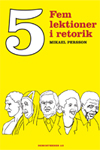 Fem lektioner i retorik; Mikael Persson; 2005