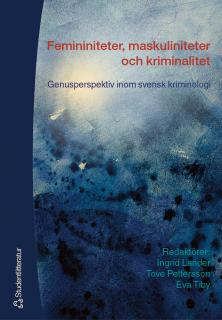 Femininiteter, maskuliniteter och kriminalitet - Genusperspektiv inom svensk kriminologi; Ingrid Lander, Alexandra Bogren, Christina Ericson, Jenny Karlsson, Maria Kaspersson, Vanja Lundgren Sørli, Fredrik Marklund, Lotta Pettersson, Tove Pettersson, Monica Skrinjar, Yvonne Svanström, Eva Tiby; 2010