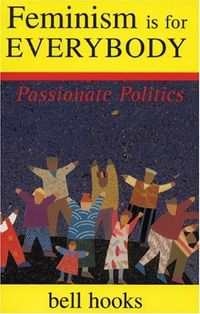 Feminism is for everybody : passionate politics; BELL HOOKS; 2000