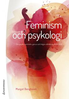 Feminism och psykologi : om psyke, samhälle, genus och högre utbildning 1959-2016; Margot Bengtsson; 2017