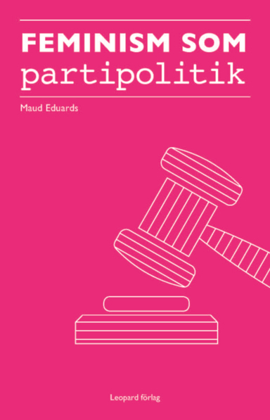 Feminism som partipolitik : Feministiskt initiativ i Simrishamn 2010-2014; Maud Eduards; 2016