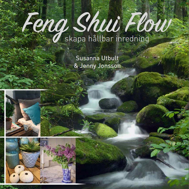 Feng shui flow : skapa hållbar inredning; Susanna Utbult, Jenny Jonsson; 2018