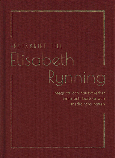 Festskrift till Elisabeth Rynning : integritet och rättssäkerhet inom och bortom den medicinska rätten; Moa Dahlin, Jameson Garland, Anna-Sara Lind, Anna Singer, Santa Slokenberga; 2023