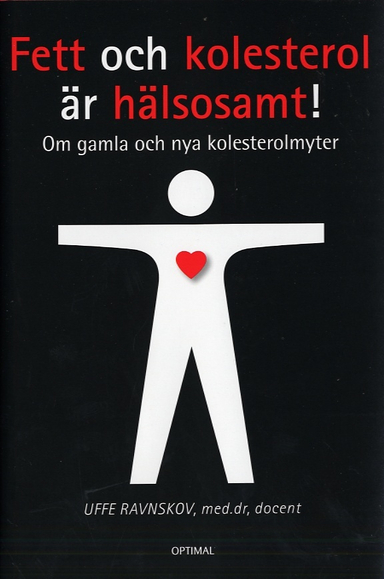 Fett och kolesterol är hälsosamt! - Om gamla och nya kolesterolmyter; Uffe Ravnskov; 2008