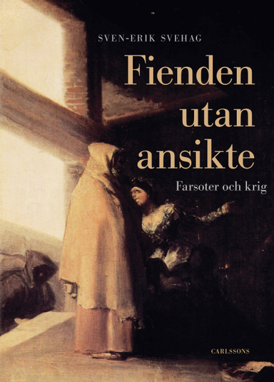 Fienden utan ansikte : farsoter och krig; Sven-Erik Svehag; 2019