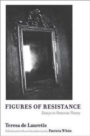 Figures of resistance : essays in feminist theory; Teresa De Lauretis; 2007