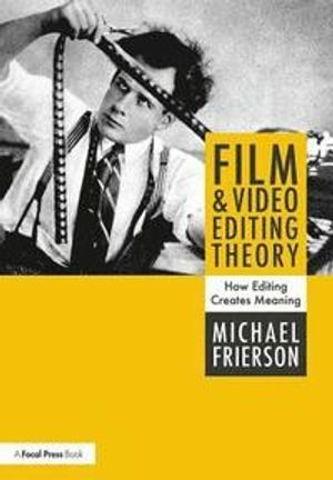 Film and video editing theory : how editing creates meaning; Michael Frierson; 2018