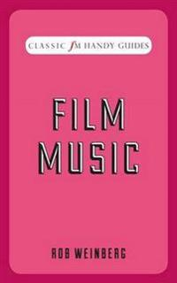 Film Music (Classic FM Handy Guides); Robert Weinberg; 2015