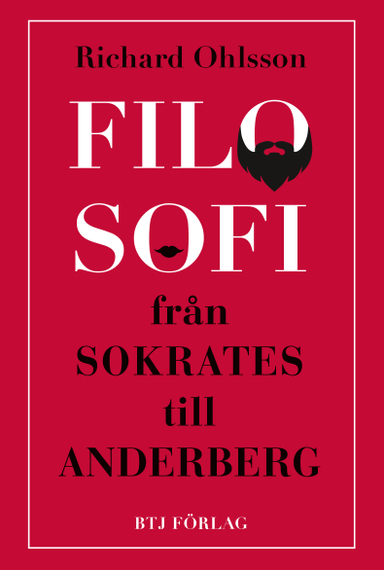 Filosofi - från Sokrates till Anderberg; Richard Ohlsson; 2013