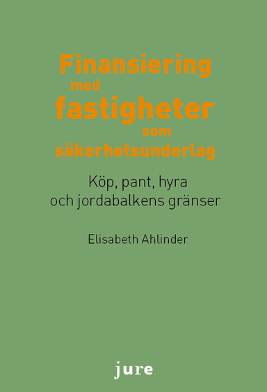 Finansiering med fastigheter som säkerhetsunderlag - Köp, pant, hyra och jordabalkens gränser; Elisabeth Ahlinder; 2013