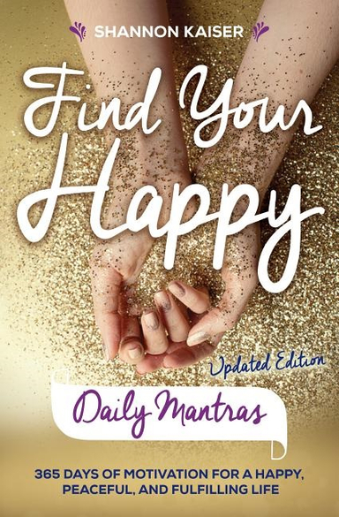 Find your happy - daily mantras - 365 days of motivation for a happy, peace; Shannon (shannon Kaiser) Kaiser; 2018