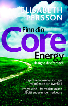 Finn din core energy - designa din framtid : 13 spirituella insikter som ger välmående och överflöd. Progression framtidstekniken till  ditt super-undermedvetna; Elisabeth Persson; 2015