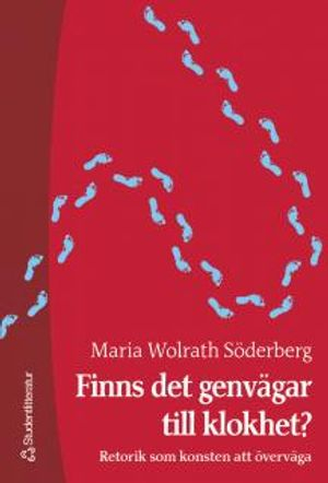 Finns det genvägar till klokhet? : Retorik som konsten att överväga; Maria Wolrath Söderberg; 2003