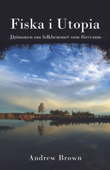 Fiska i Utopia - Drömmen om folkhemmet som försvann; Andrew Brown, Helen Ljungmark; 2012