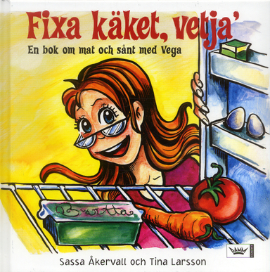 Fixa käket, vetja! En bok om mat och sånt med Vega; Sassa Åkervall, Tina Olsson; 2006