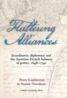 Flattering alliances : Scandinavia, diplomacy and the Austrian-French balance of power 1648-1740; Peter Lindström, Svante Norrhem; 2013