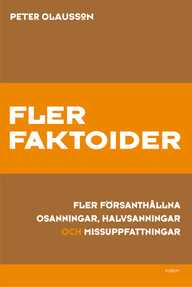 Fler faktoider : fler försanthållna osanningar, halvsanningar och missuppfattningar; Peter Olausson; 2009