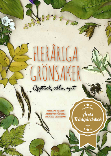 Fleråriga grönsaker : upptäck, odla, njut; Annevi Sjöberg, Philipp Weiss, Daniel Larsson; 2016