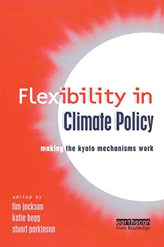 Flexibility in climate policy : making the Kyoto mechanisms work; Tim Jackson, Katie Begg, Stuart Parkinson; 2001