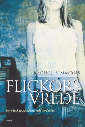 Flickors vrede : Om vänskapsrelationer och mobbning; Rachel Simmons; 2004