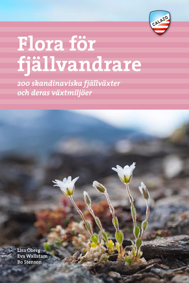 Flora för fjällvandrare : 200 skandinaviska fjällväxter och deras växtmiljö; Lisa Öberg, Eva Wallstam, Bo Stenson; 2023