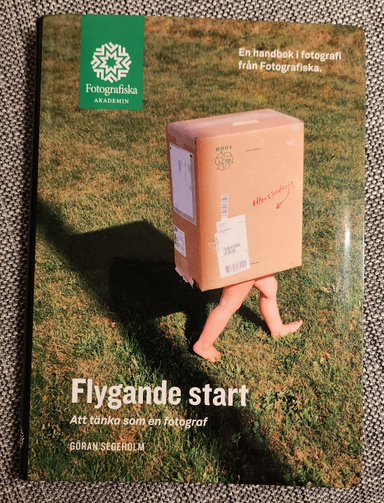 Flygande start : att tänka som en fotograf; Göran Segeholm, Fotografiska Museet,; 2013