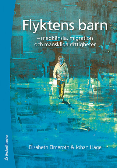 Flyktens barn - medkänsla, migration och mänskliga rättigheter; Elisabeth Elmeroth, Johan Häge; 2016