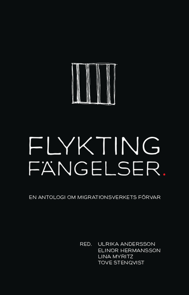 Flyktingfängelser : En antologi om Migrationsverkets förvar; Parvin Ardalan, Naser Ferozi, Boel Skoglund, Daniel Firoz, Mokhtar Fadai, Simon Felix Adler, Rashidd al Weddai, Nourredin Abdelhady, Maja Sager, Ali Ahmadi, Abdul Ghafoor, Anna Lundberg, Liisa Linna; 2016