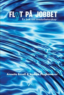 Flyt på jobbet : en bok om medarbetarskap; Annette Bosell, Annika Ploghammar; 2015