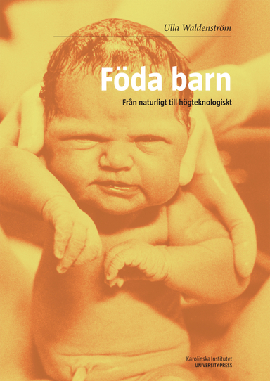 Föda barn : från naturligt till högteknologiskt; Ulla Waldenström; 2007