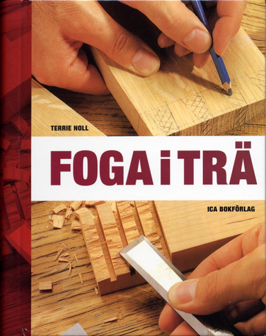 Foga i trä : En utförlig handbok om sammanfogning; Terrie Noll; 2004