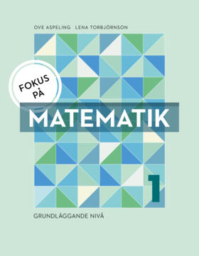 Fokus på Matematik 1 - Grundläggande nivå; Ove Aspeling, Lena Torbjörnson; 2015