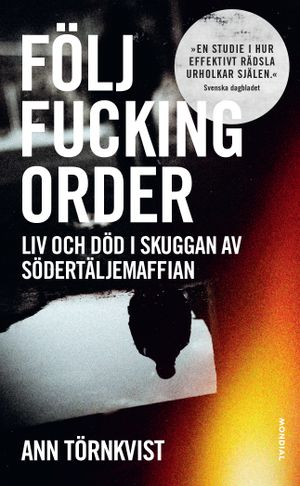 Följ fucking order : Liv och död i skuggan av Södertäljemaffian; Ann Törnkvist; 2019