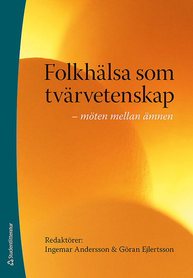 Folkhälsa som tvärvetenskap : möten mellan ämnen; Ingemar Andersson, Göran Ejlertsson; 2009