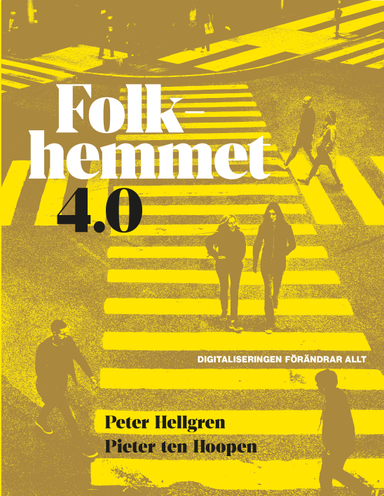 Folkhemmet 4.0 : Digitaliseringen förändrar allt; Peter Hellgren; 2022