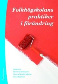 Folkhögskolans praktiker i förändring; Lena Sjöman, Gunnel Andersdotter, Bernt Gustavsson; 2009