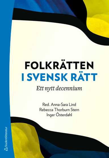 Folkrätten i svensk rätt : ett nytt decennium; Anna-Sara Lind, Rebecca Thorburn Stern, Inger Österdahl, Jessica Almqvist, Petter Asp, Brita Bohman, Anna Bruce, Malin Brännström, Katia Cejie, Carl Henrik Ehrenkrona, Marika Ericson, Petra Herzfeld Olsson, Carina Lamont, Lotta Lerwall, Yana Litins'ka, Said Mahmoudi, Annika Nilsson, Gregor Noll, Anne Ramberg, Mikael Ruotsi, Maria Sjöholm, Joachim Åhman; 2024