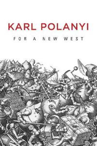 For a New West: Essays, 1919-1958; Karl Polanyi; 2014