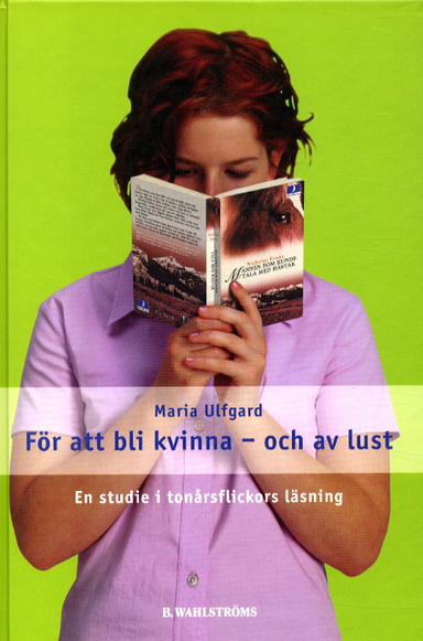 För att bli kvinna - och av lust. En studie i tonårsflickors läsning; Maria Ulfgard; 2002