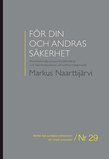 För din och andras säkerhet : konstitutionella proportionalitetskrav och Säkerhetspolisens preventiva tvångsmedel; Markus Naarttijärvi; 2013