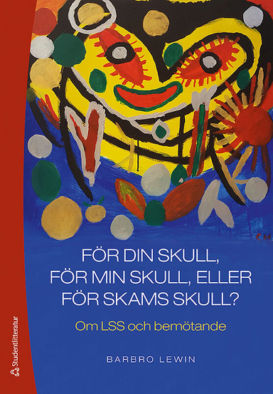 För din skull, för min skull eller för skams skull? - Om LSS och bemötande; Barbro Lewin; 2019