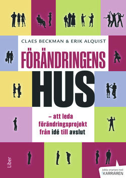 Förändringens hus : att leda förändringsprojekt från idé till avslut; Claes Beckman, Erik Alquist; 2014