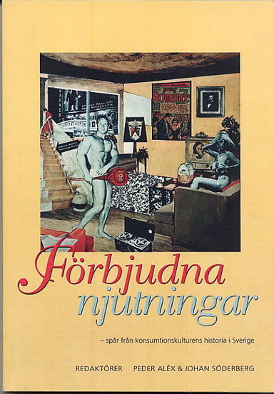 Förbjudna njutningar - spår från konsumtionskulturens historia i Sverige; Peder Aléx, Johan Söderberg; 2001