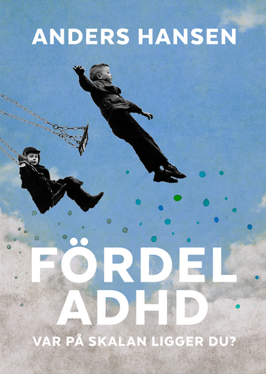 Fördel ADHD : var på skalan ligger du?; Anders Hansen; 2017