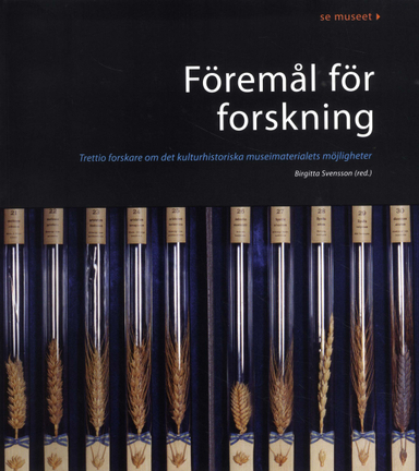 Föremål för forskning : trettio forskare om det kulturhistoriska museimaterialets möjligheter; Birgitta Svensson; 2005