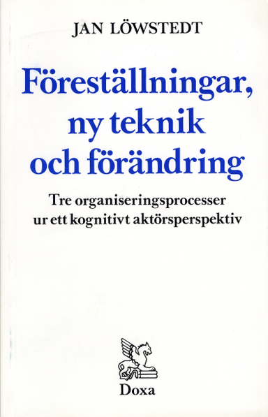 Föreställningar, ny teknik och förändring - Tre organiseringsprocesser ur e; Jan Löwstedt; 1989