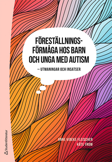 Föreställningsförmåga hos barn och unga med autism - - Utmaningar och insatser; Anne Vibeke Fleischer, Käte From; 2021